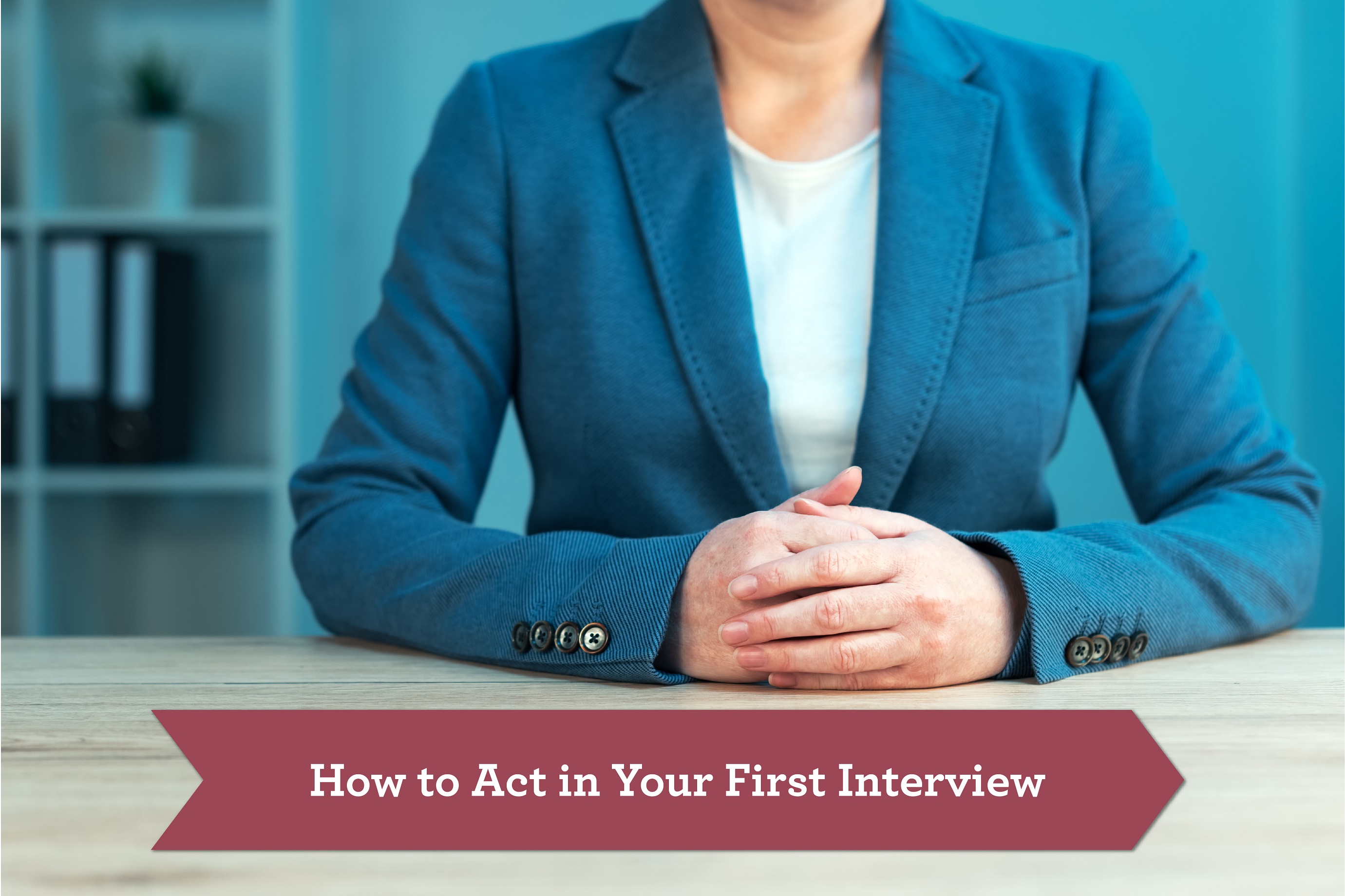 How to Act in your First Interview (Part 2)